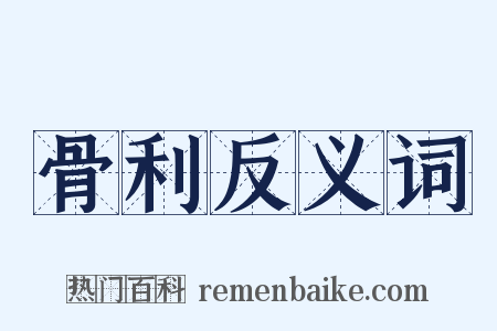 骨利反义词是什么意思的图片